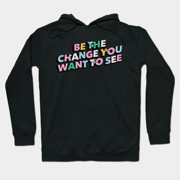 Be the change you want to see - Positive Vibes Motivation Quote Hoodie by Tanguy44